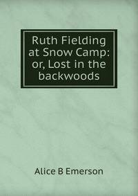Ruth Fielding at Snow Camp: or, Lost in the backwoods