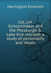 Col. J.M. Schoonmaker and the Pittsburgh &amp; Lake Erie railroad; a study of personality and ideals
