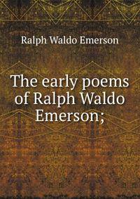 The early poems of Ralph Waldo Emerson;