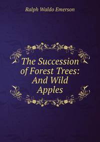 The Succession of Forest Trees: And Wild Apples