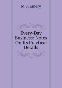 Every-Day Business: Notes On Its Practical Details