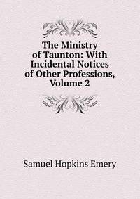 The Ministry of Taunton: With Incidental Notices of Other Professions, Volume 2