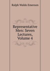 Representative Men: Seven Lectures, Volume 4