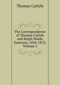 The Correspondence of Thomas Carlyle and Ralph Waldo Emerson, 1834-1872, Volume 2