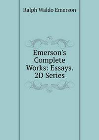 Emerson's Complete Works: Essays. 2D Series