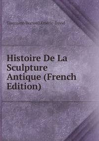 Histoire De La Sculpture Antique (French Edition)