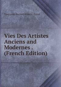 Vies Des Artistes Anciens and Modernes . (French Edition)