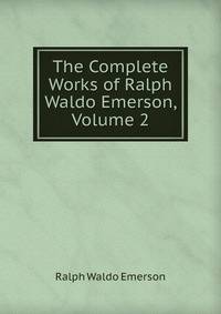 The Complete Works of Ralph Waldo Emerson, Volume 2