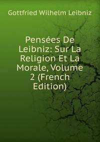 Pensees De Leibniz: Sur La Religion Et La Morale, Volume 2 (French Edition)