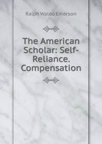 The American Scholar: Self-Reliance. Compensation