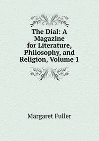 The Dial: A Magazine for Literature, Philosophy, and Religion, Volume 1