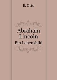 Abraham Lincoln. Ein Lebensbild