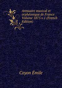 Annuaire musical et orpheonique de France Volume 1875 v.1 (French Edition)