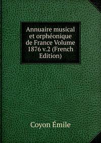 Annuaire musical et orpheonique de France Volume 1876 v.2 (French Edition)