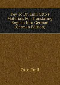 Key To Dr. Emil Otto's Materials For Translating English Into German (German Edition)