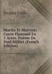 Martin Et Martine; Conte Flamand En 3 Actes. Poeme De Paul Milliet (French Edition)