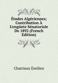 ?tudes Alg?riennes; Contribution ? L'eng?ete S?natoriale De 1892 (French Edition)