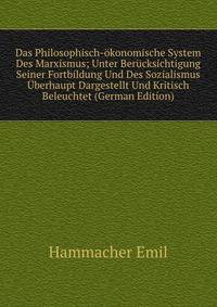 Das Philosophisch-okonomische System Des Marxismus; Unter Berucksichtigung Seiner Fortbildung Und Des Sozialismus Uberhaupt Dargestellt Und Kritisch Beleuchtet (German Edition)