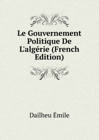 Le Gouvernement Politique De L'alg?rie (French Edition)