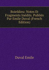 Boieldieu: Notes Et Fragments Inedits. Publies Par Emile Duval (French Edition)