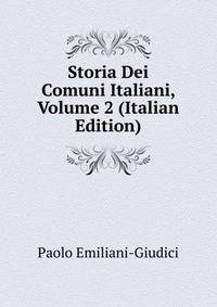 Storia Dei Comuni Italiani, Volume 2 (Italian Edition)