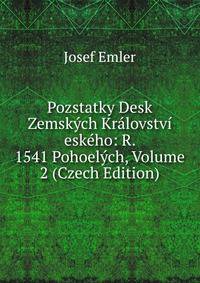 Pozstatky Desk Zemskych Kralovstvi eskeho: R. 1541 Pohoelych, Volume 2 (Czech Edition)