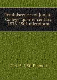 Reminiscences of Juniata College, quarter century 1876-1901 microform