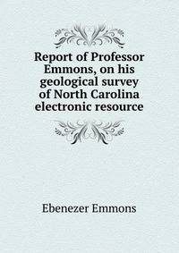 Report of Professor Emmons, on his geological survey of North Carolina electronic resource
