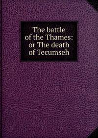 The battle of the Thames: or The death of Tecumseh