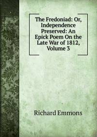 The Fredoniad: Or, Independence Preserved: An Epick Poem On the Late War of 1812, Volume 3