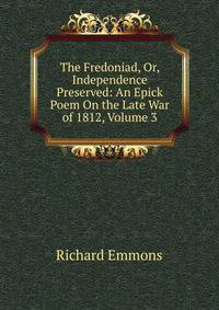 The Fredoniad, Or, Independence Preserved: An Epick Poem On the Late War of 1812, Volume 3