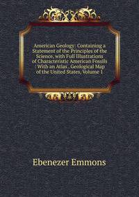 American Geology: Containing a Statement of the Principles of the Science, with Full Illustrations of Characteristic American Fossils : With an Atlas . Geological Map of the United States, Volume 1
