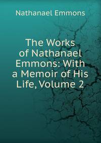 The Works of Nathanael Emmons: With a Memoir of His Life, Volume 2