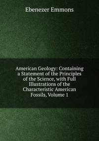 American Geology: Containing a Statement of the Principles of the Science, with Full Illustrations of the Characteristic American Fossils, Volume 1