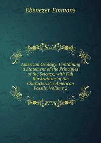 American Geology: Containing a Statement of the Principles of the Science, with Full Illustrations of the Characteristic American Fossils, Volume 2