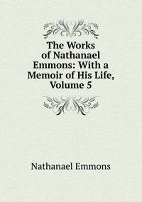 The Works of Nathanael Emmons: With a Memoir of His Life, Volume 5