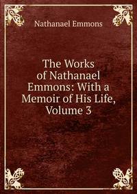 The Works of Nathanael Emmons: With a Memoir of His Life, Volume 3