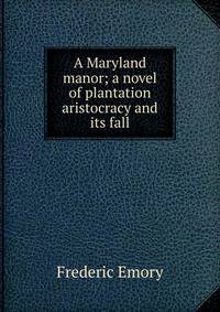 A Maryland manor; a novel of plantation aristocracy and its fall