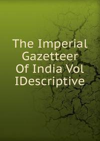 The Imperial Gazetteer Of India Vol IDescriptive.