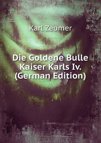 Die Goldene Bulle Kaiser Karls Iv. (German Edition)