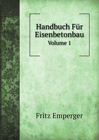 Handbuch Fr Eisenbetonbau. Volume 1