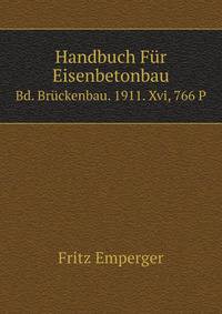 Handbuch Fr Eisenbetonbau. Bd. Brckenbau. 1911. Xvi, 766 P