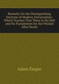Remarks On the Distinguishing Doctrine of Modern Universalism: Which Teaches That There Is No Hell and No Punishment for the Wicked After Death