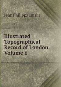 Illustrated Topographical Record of London, Volume 6