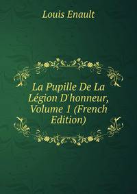 La Pupille De La L?gion D'honneur, Volume 1 (French Edition)