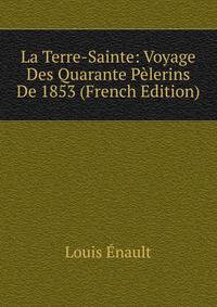 La Terre-Sainte: Voyage Des Quarante Pelerins De 1853 (French Edition)
