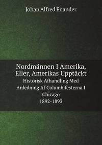Nordmnnen I Amerika, Eller, Amerikas Upptckt. Historisk Afhandling Med Anledning Af Columbifesterna I Chicago 1892-1893
