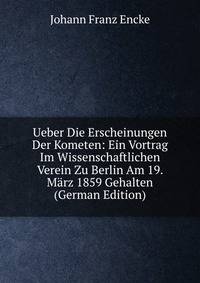 Ueber Die Erscheinungen Der Kometen: Ein Vortrag Im Wissenschaftlichen Verein Zu Berlin Am 19. Marz 1859 Gehalten (German Edition)