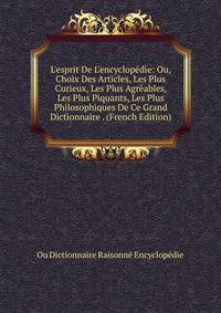 L'esprit De L'encyclop?die: Ou, Choix Des Articles, Les Plus Curieux, Les Plus Agr?ables, Les Plus Piquants, Les Plus Philosophiques De Ce Grand Dictionnaire . (French Edition)