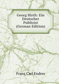 Georg Hirth: Ein Deutscher Publizist (German Edition)